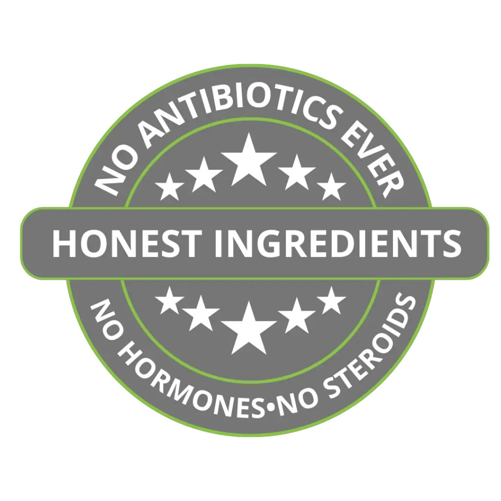 No antibiotics ever. Honest ingredients. No hormones, no steroids.